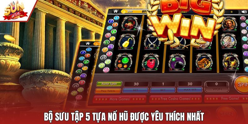 Bộ sưu tập 5 tựa nổ hũ được yêu thích nhất