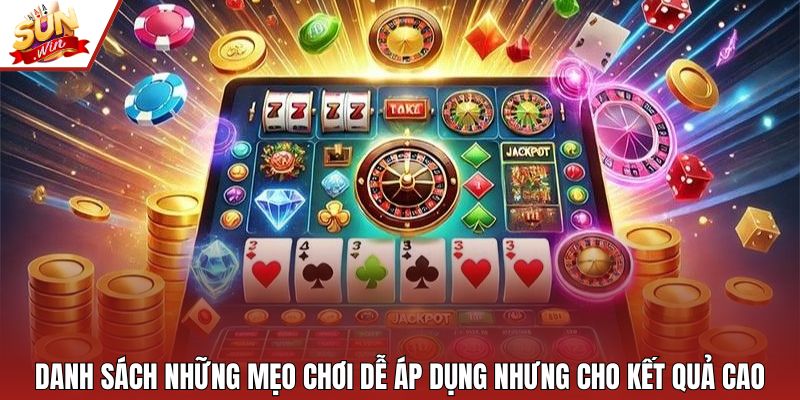 Danh sách những mẹo chơi dễ áp dụng nhưng cho kết quả cao
