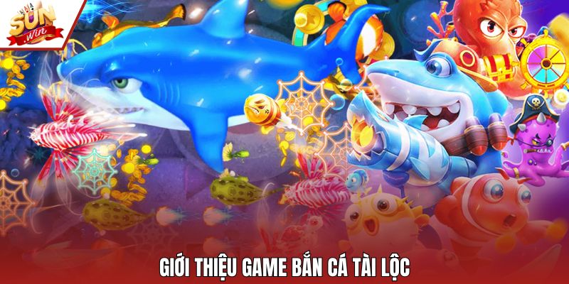 Giới thiệu game bắn cá tài lộc