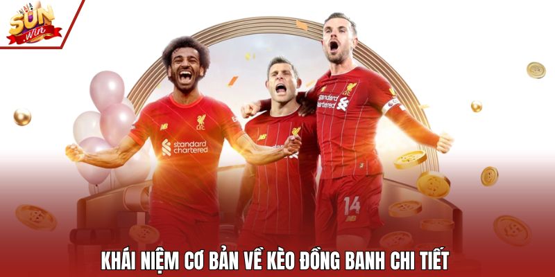 Khái niệm cơ bản về kèo đồng banh chi tiết