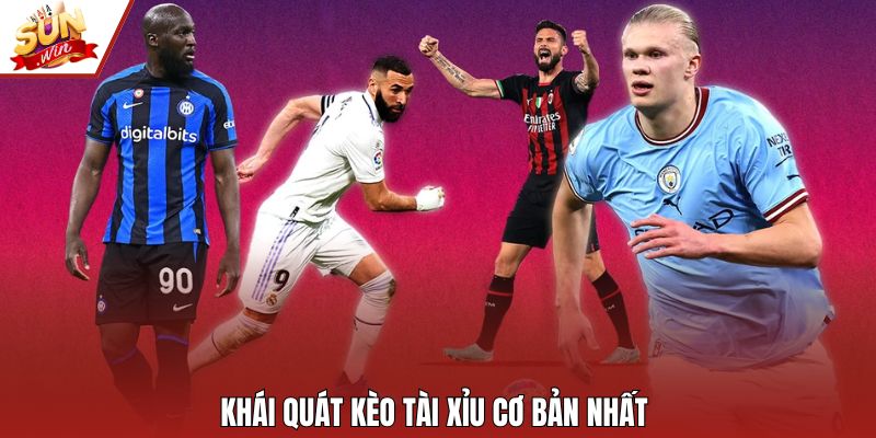 Khái quát kèo Tài Xỉu cơ bản nhất