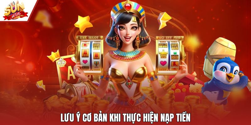 Lưu ý cơ bản khi thực hiện nạp tiền