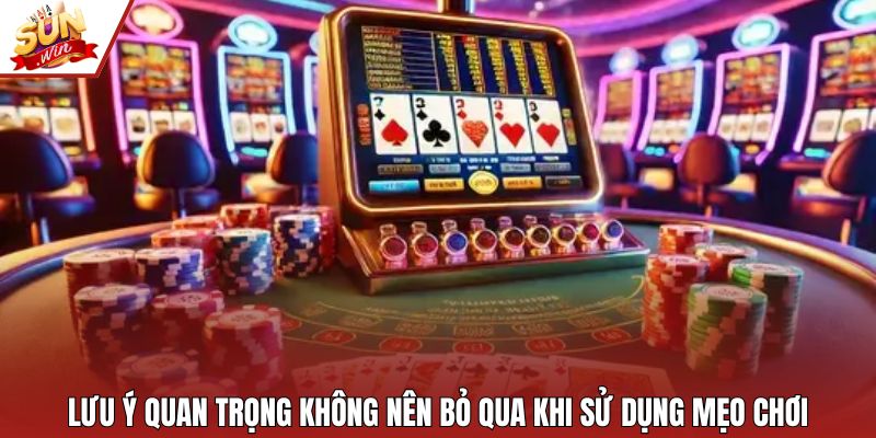 Lưu ý quan trọng không nên bỏ qua khi sử dụng mẹo chơi