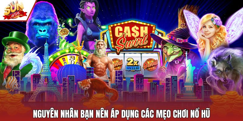 Nguyên nhân bạn nên áp dụng các mẹo chơi nổ hũ