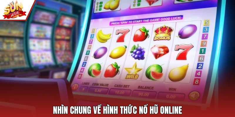 Nhìn chung về hình thức nổ hũ online