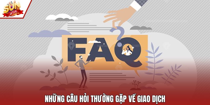 Những câu hỏi thường gặp về giao dịch