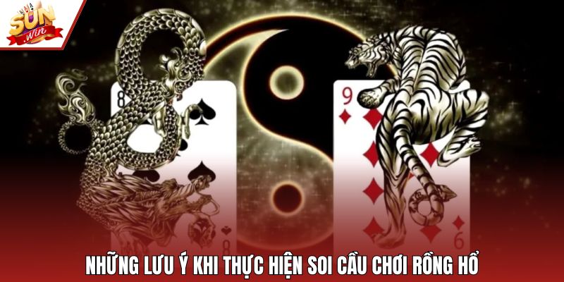 Những lưu ý khi thực hiện soi cầu chơi Rồng Hổ
