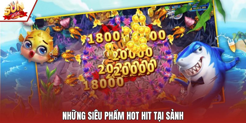Những siêu phẩm hot hit tại sảnh