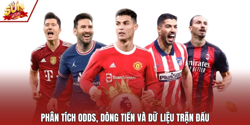Phân tích odds, dòng tiền và dữ liệu trận đấu