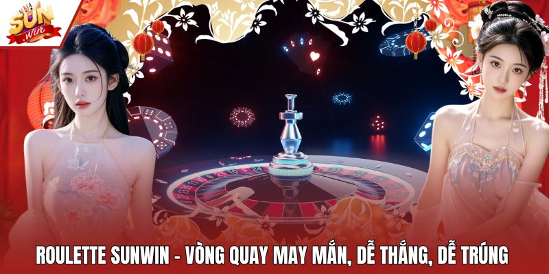 Roulette Sunwin – Vòng Quay May Mắn, Dễ Thắng, Dễ Trúng