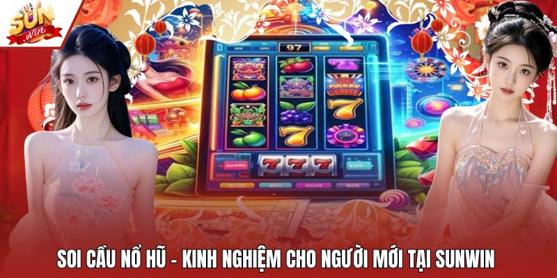 Soi Cầu Nổ Hũ - Kinh Nghiệm Cho Người Mới Tại Sunwin