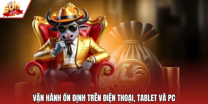 Vận hành ổn định trên điện thoại, tablet và PC