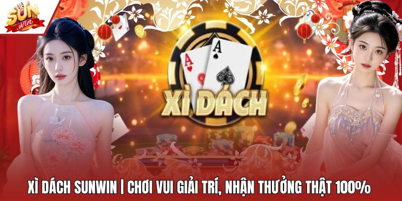 Xì Dách Sunwin | Chơi Vui Giải Trí, Nhận Thưởng Thật 100%