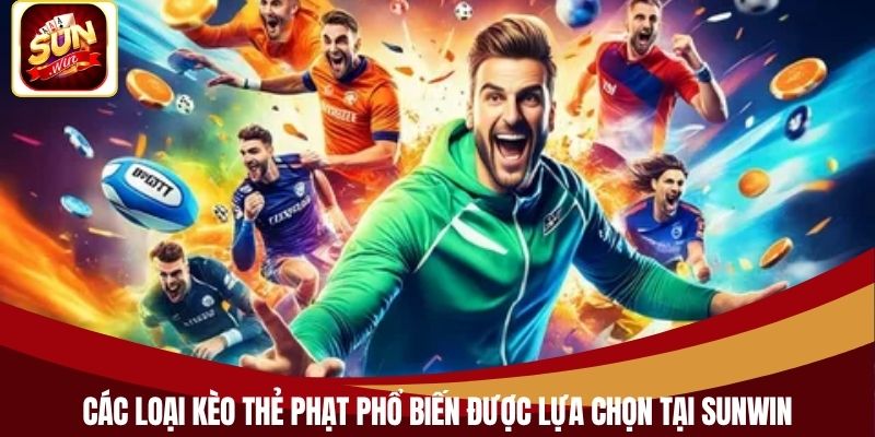 Các loại kèo thẻ phạt phổ biến được lựa chọn tại Sunwin