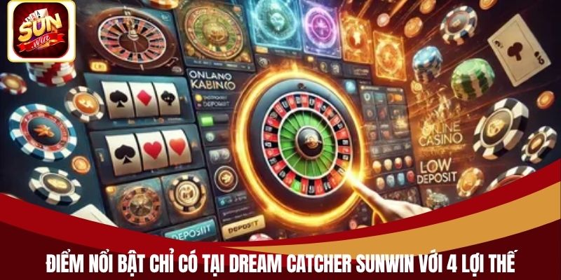 Điểm nổi bật chỉ có tại Dream Catcher Sunwin với 4 lợi thế