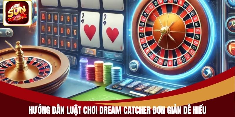 Hướng dẫn luật chơi Dream Catcher đơn giản dễ hiểu