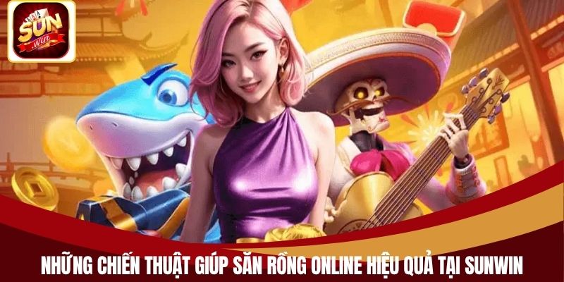 Những chiến thuật giúp săn rồng online hiệu quả tại Sunwin
