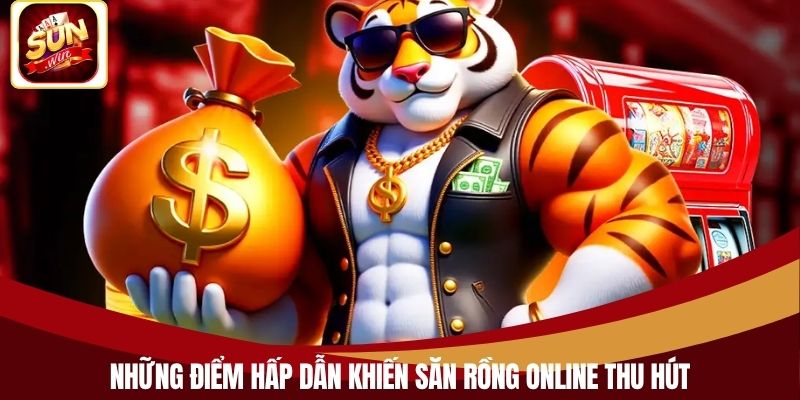 Những điểm hấp dẫn khiến săn rồng online thu hút