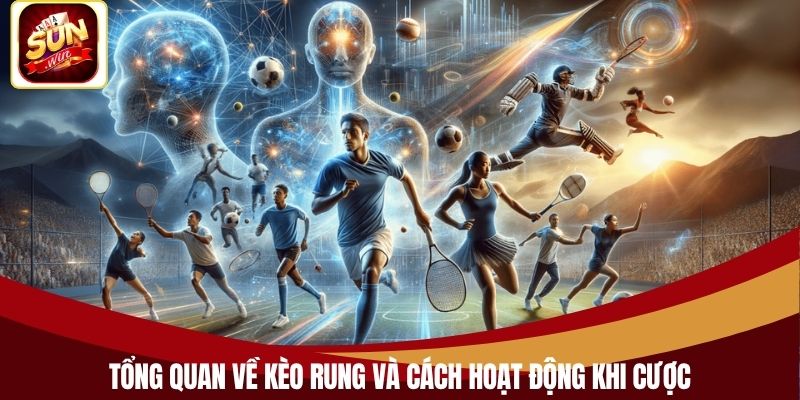 Tổng quan về kèo rung và cách hoạt động khi cược